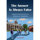 The Answer Is Always False: Lessons Learned from a Lifetime in Academia