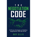 The Negotiation Code: 10 Proven Strategies to Redefine Negotiations with EQ and AI