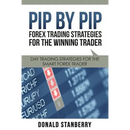 Pip by Pip: Forex Trading Strategies for the Winning Trader: Day Trading Strategies for the Smart Forex Trader