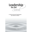 Leadership for the Soul: A Guide for Personal Transformation and Collective Evolution