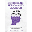 Borderline Personality Disorder: A Guide to Understanding and Managing BPD