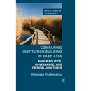 Comparing Institution-Building in East Asia: Power Politics, Governance, and Critical Junctures