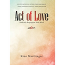 Act of Love: Radically Reprogram Your Mind