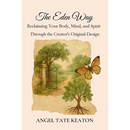 The Eden Way: Reclaiming Your Body, Mind, and Spirit Through the Creator's Original Design