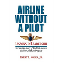 Airline Without a Pilot - Leadership Lessons / Inside Story of Delta's Success, Decline and Bankruptcy