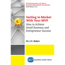Getting to Market With Your MVP: How to Achieve Small Business and Entrepreneur Success