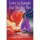 Love is Simple, but We Are Not: The pathway through the human complexities of sex and love (Revised Version)