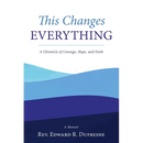 This Changes Everything: A Chronicle of Courage, Hope, and Faith