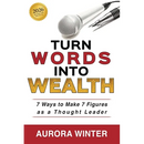 Turn Words Into Wealth: 7 Ways to Make 7 Figures as a Thought Leader