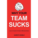 Why Your Team Sucks: Learn To Inspire and Create a Winning Culture