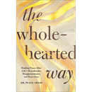 The Wholehearted Way: Finding Peace After Life's Heartbreaks, Disappointments, and Rejections