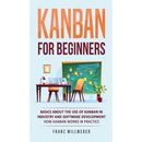 Kanban for Beginners: Basics About the Use of Kanban in Industry and Software Development - How Kanban Works in Practice