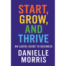 Start, Grow, And Thrive: An LGBTQ+ Guide to Business