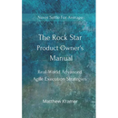 The Rock Star Product Owner's Manual: Real -World Advanced Agile Execution Strategies