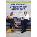 The Conscious Communicator: The Fine Art of Not Saying Stupid Sh*t