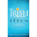 Trish: A Story of Survival and Recovery