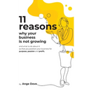 11 Reasons Why Your Business Is Not Growing: and what to do about it so that you position your business for PURPOSE, PASSION and PROFIT