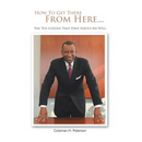 How to Get There from Here...the Ten Lessons That Have Served Me Well