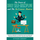 The Power of Daily Self-Discipline and The No-Excuses Mindset: Practical Exercises to Strengthen Your Willpower and Overcome Procrastination by Creati