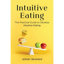 Intuitive Eating: The Practical Guide to Develop Intuitive Eating