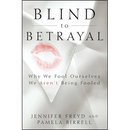 Blind to Betrayal: Why We Fool Ourselves We Aren't Being Fooled