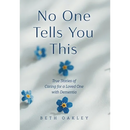 No One Tells You This: True Stories of Caring for a Loved One with Dementia