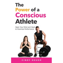 The Power of a Conscious Athlete: Open Your Mind and Heart to Maximize Performance