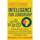 Emotional Intelligence for Leadership: 4 Week Booster Plan to Increase Your Self-Awareness, Assertiveness and Your Ability to Manage People at Work