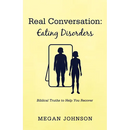 Real Conversation: Eating Disorders: Biblical Truths to Help You Recover