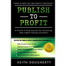 Publish to Profit: A Proven 4-Step System For Attracting New Higher Paying Customers
