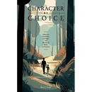 Character By Choice: Letters on Goodness, Courage, and Becoming Better on Purpose