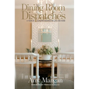 Dining Room Dispatches: A Year of Curated Musings on Life and Home
