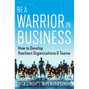 Be a Warrior in Business: How to Develop Resilient Organizations and Teams