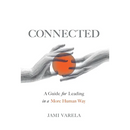 Connected: A Guide for Leading in a More Human Way