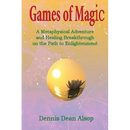 Games of Magic: A Metaphysical Adventure and Healing Breakthrough on the Path to Enlightenment