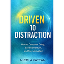 Driven to Distraction: How to Overcome Delay, Build Momentum, and Stay Motivated