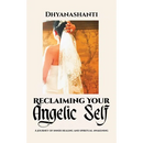 Reclaiming Your Angelic Self: A Journey of Inner Healing and Spiritual Awakening