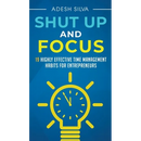 Shut Up And Focus: 19 Highly Effective Time Management Habits For Entrepreneurs