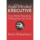 The Agile-Minded Executive: Drive Better Results by Shifting How You Think