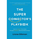 The Super Connector's Playbook: How to Achieve Your Goals Through Authentic Business Relationships