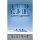 Declutter Your Life: The Art of Tidying Up, Organizing Your Home, Decluttering Your Mind, and Minimalist Living (Less is More!)