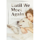 Until We Meet Again: A Spiritual Journey Through the Grief of Pet Loss-Finding Peace, Meaning, and Hope After Saying Goodbye
