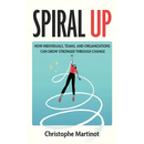 Spiral Up: How individuals, teams and organizations can grow stronger through change