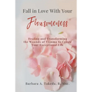 Fall in Love With Your Flawsomeness: Healing and Transforming the Wounds of Trauma to Create Your Exceptional Life