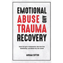 Emotional Abuse and Trauma Recovery: Break The Cycle of Manipulation, Heal From Toxic Relationships, and Rebuild Your Self-Esteem