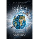 The Fourth Way: A Comprehensive Humanitarian Economic System to Save the World