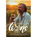 You Can Wine Too: From Fairy Tales to Nightmares, My Path to Drinking Wine Every Night