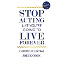 Stop Acting Like You're Going To Live Forever: Guided Journal