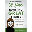 30 Days to Running Great Stores: Strategies to Build Unstoppable Teams, Boost Sales, and Transform Your Store