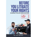 Before YOU "Litigate YOUR Rights" During Police Encounter